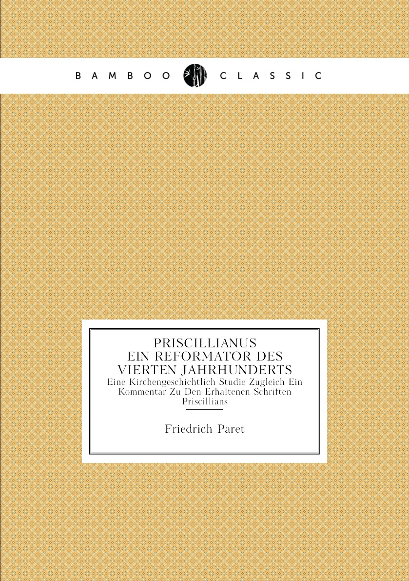 

Priscillianus. Ein Reformator Des Vierten Jahrhunderts