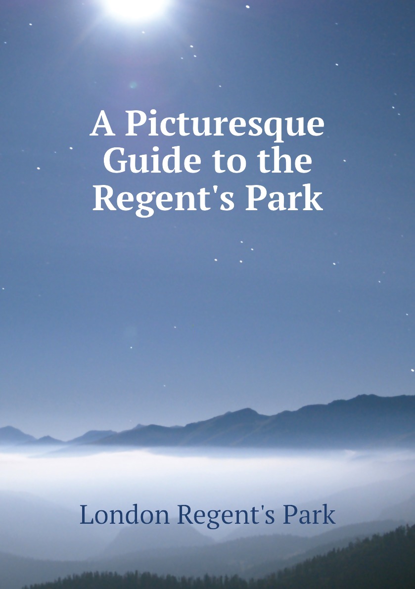 

A Picturesque Guide to the Regent's Park