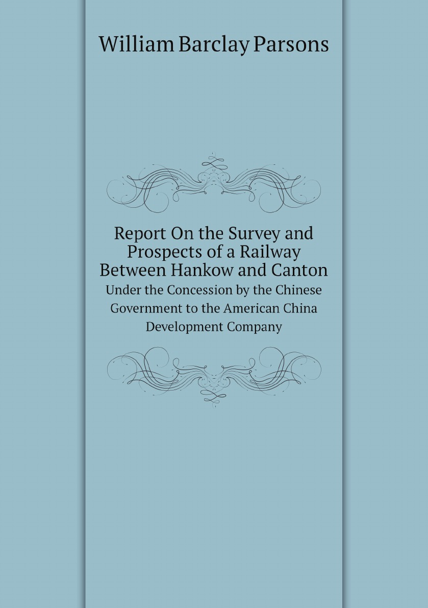 

Report On the Survey and Prospects of a Railway Between Hankow and Canton