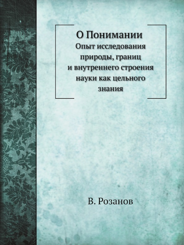

О понимании, Опыт Исследования природы, Границ и Внутреннего Строения науки как Ц...