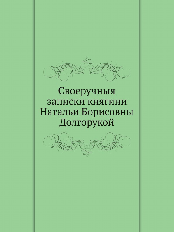 

Своеручныя Записки княгини натальи Борисовны Долгорукой