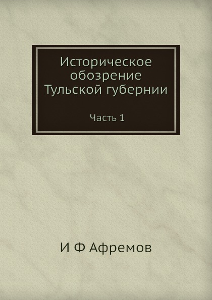 

Историческое Обозрение тульской Губернии, Ч.1