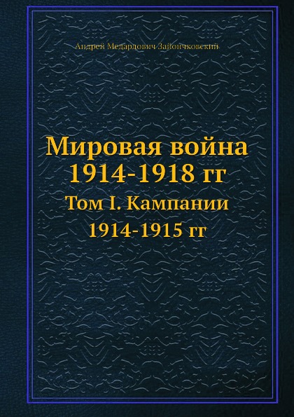 

Мировая Война 1914-1918 Гг, том I, кампании 1914-1915 Гг