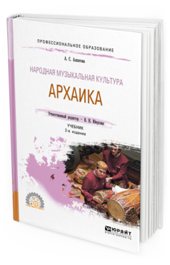 

Народная Музыкальная культура. Архаика 2-е Изд. Учебник для СПО