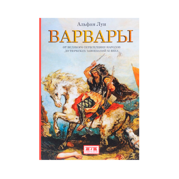 

Варвары. От Великого переселения народов до тюрских Завоеваний Xi Века
