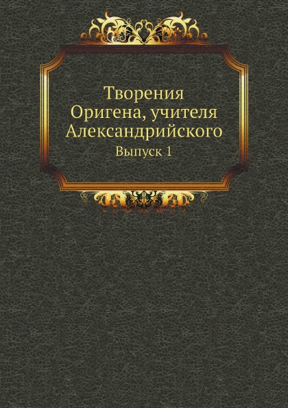 

Творения Оригена, Учителя Александрийского, Выпуск 1