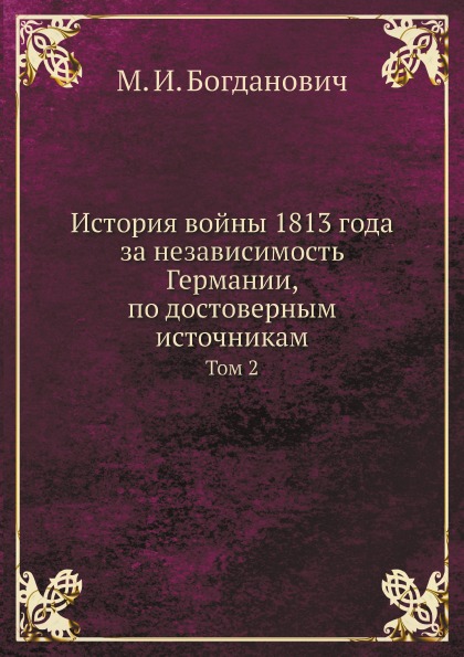 

История Войны 1813 Года За Независимость Германии, по Достоверным Источникам, том 2