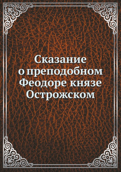 

Сказание о преподобном Феодоре князе Острожском