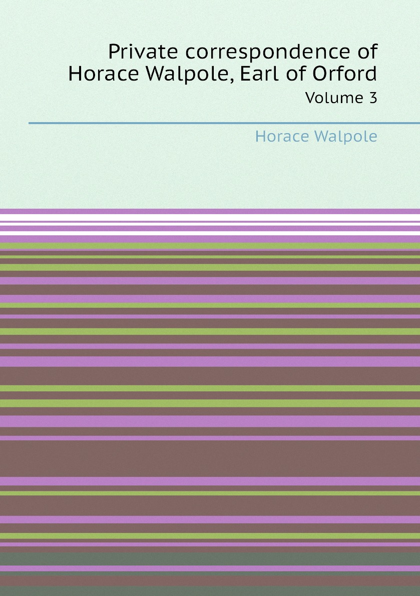 

Private сorrespondence of Horace Walpole, Earl of Orford