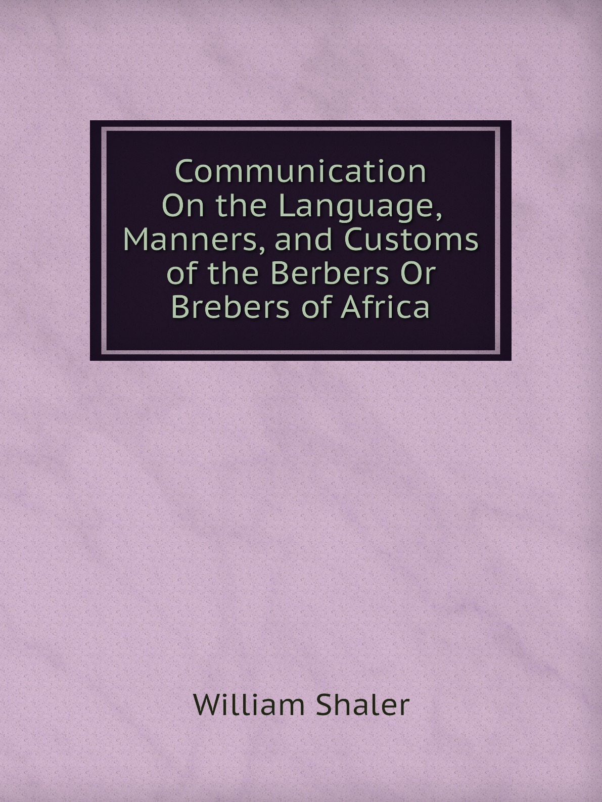 

Communication On the Language, Manners, and Customs of the Berbers Or Brebers of Africa