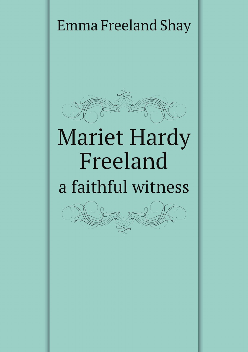 

Mariet Hardy Freeland: a faithful witness : a biography