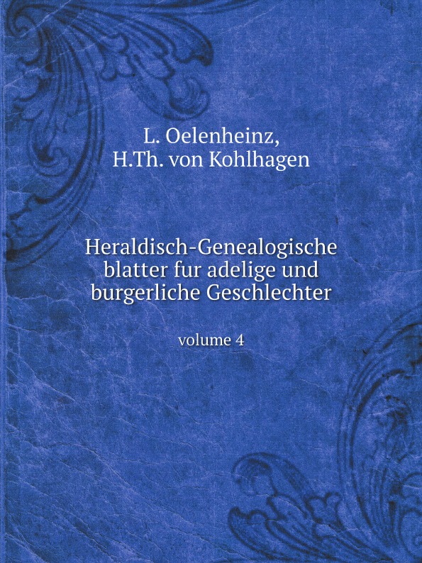 

Нeraldisch-Genealogische Blatter Fur Adelige Und Burgerliche Geschlechter, Volume 4