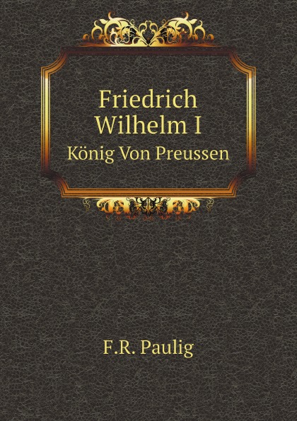 

Friedrich Wilhelm I, Konig Von Preussen