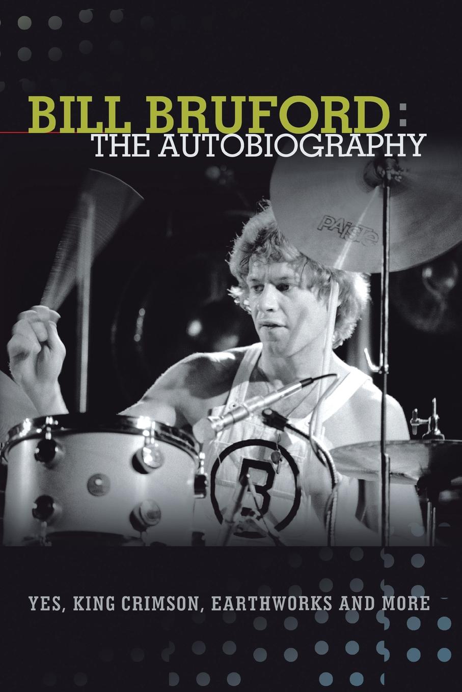 

Bill Bruford, The Autobiography, Yes, King Crimson, Earthworks And More