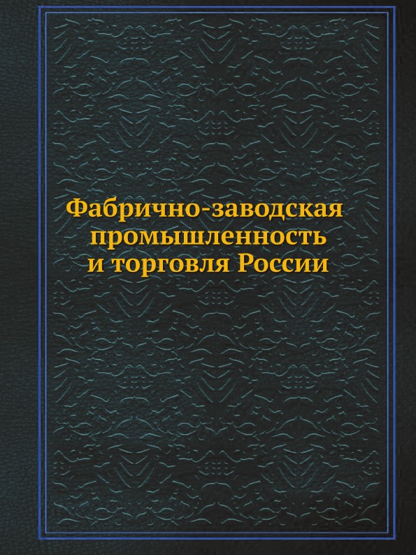 

Фабрично-Заводская промышленность и торговля России