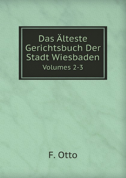 

Das Alteste Gerichtsbuch Der Stadt Wiesbaden, Volumes 2-3