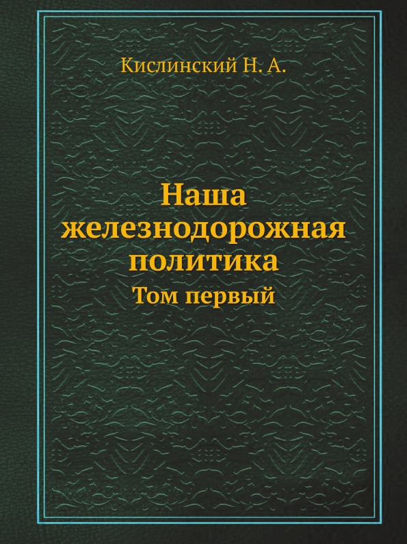 

наша Железнодорожная политика, том первый