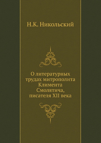 

О литературных трудах Митрополита климента Смолятича, писателя Xii Века