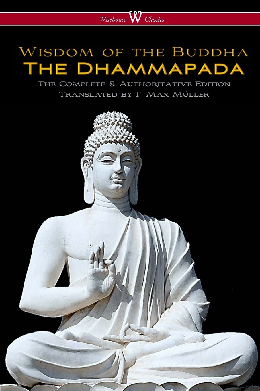 

The Dhammapada (Wisehouse Classics - The Complete & Authoritative Edition)