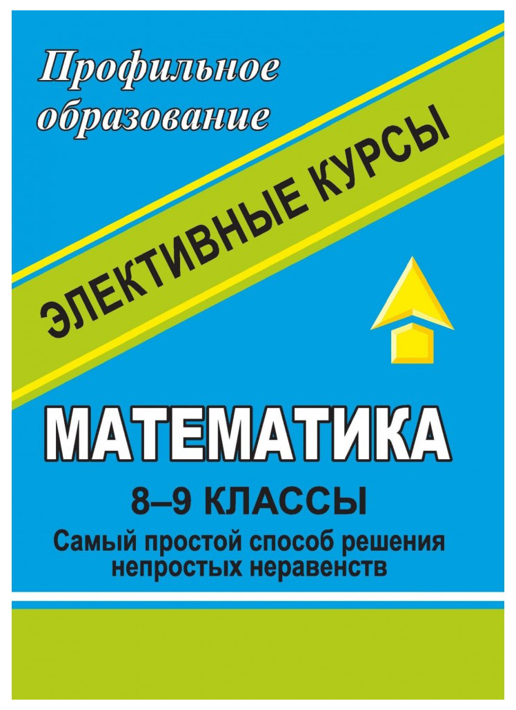 

Математика 8-9 кл Элективные курсы.Самый простой способ решения непростых неравенств и др.