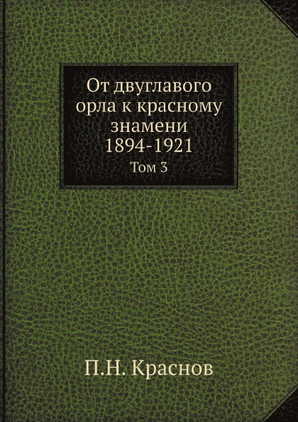 

От Двуглавого Орла к красному Знамени; 1894-1921, том 3