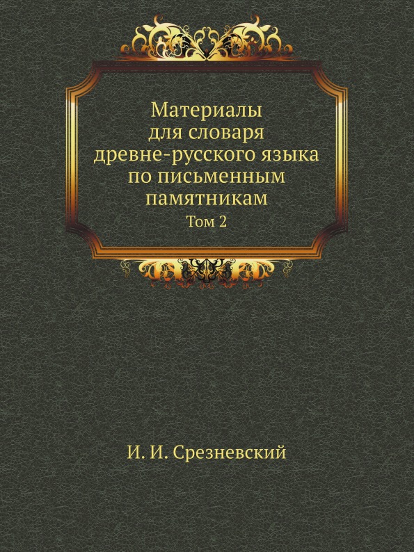 

Материалы для Словаря Древне-Русского Языка по письменным памятникам, том 2