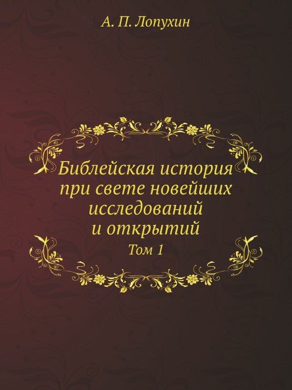 

Библейская История при Свете Новейших Исследований и Открытий. Том 1