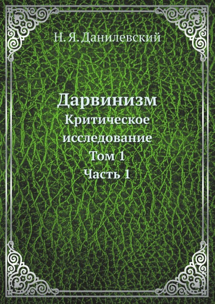 

Дарвинизм, критическое Исследование, том 1, Ч.1