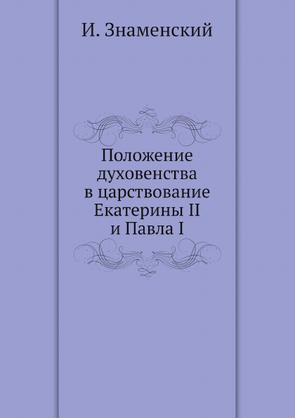 

Положение Духовенства В Царствование Екатерины Ii и павла I