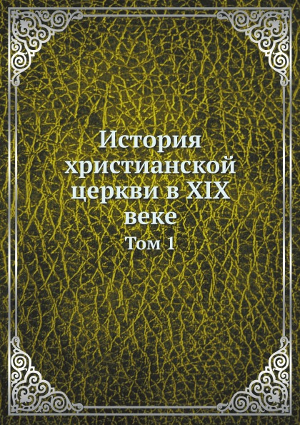 

История Христианской Церкви В Xix Веке, том 1