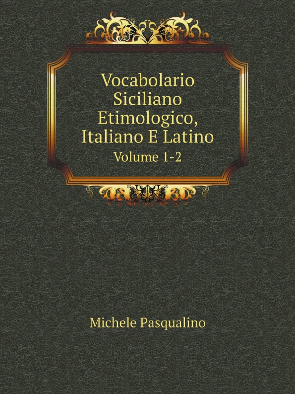 

Vocabolario Siciliano Etimologico, Italiano E Latino, Volume 1-2