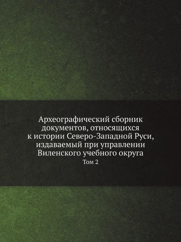 

Археографический Сборник Документов, Относящихся к Истории Северо-Западной Руси, ...