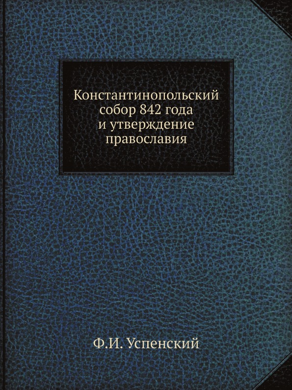 

Книга Константинопольский Собор 842 Года и Утверждение православия