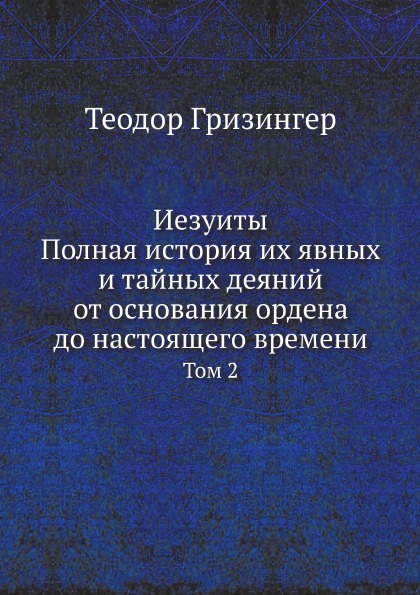 

Иезуиты, полная История Их Явных и тайных Деяний От Основания Ордена до настоящег...