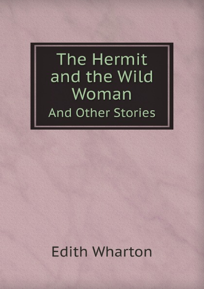 

The Hermit And The Wild Woman, And Other Stories