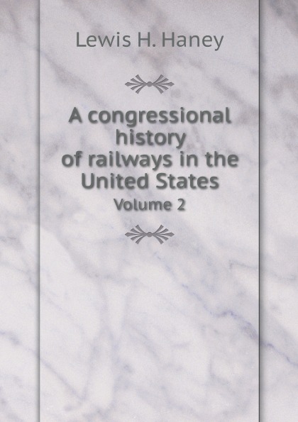 

A Congressional History Of Railways In The United States, Volume 2