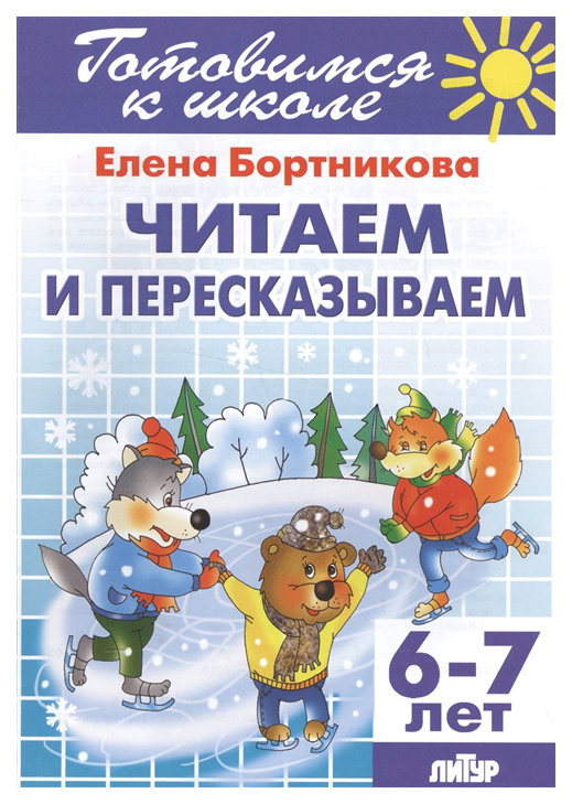 

Готовимся к Школе, Читаем и пересказываем, 6-7 лет, Бортникова