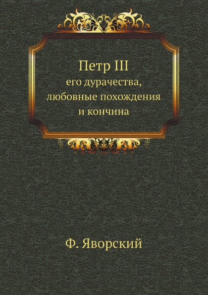 

Петр Iii, Его Дурачества, любовные похождения и кончина, Новые Материалы по Биогр...