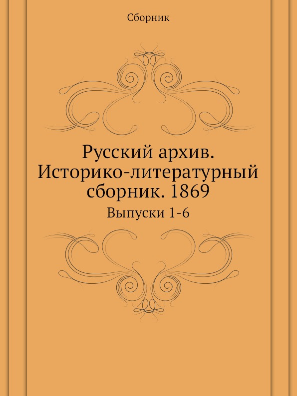 

Русский Архив, Историко-Литературный Сборник 1869, Выпуски 1-6