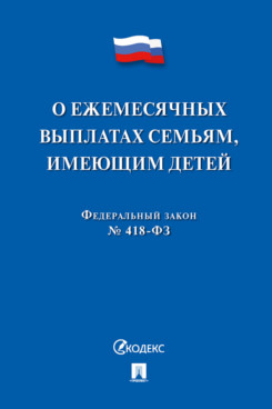 

О ежемесячных выплатах семьям, имеющим детей № 418-ФЗ