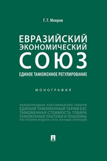 

Евразийский экономический союз. Единое таможенное регулирование. Монография