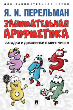 

Занимательная арифметика. Загадки и диковинки в мире чисел