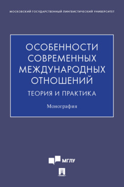 

Особенности современных международных отношений: теория и практика. Монография