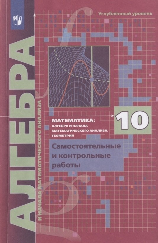 

Алгебра и начала математического анализа 10 класс Самостоятельные и контрольные работы, ФГОС Мерзляк А.Г., Полонский В.Б., Рабинович Е.М. Алгебра и начала математического анализа 10 класс Курс "Математика", Самостоятельные и углубленный у