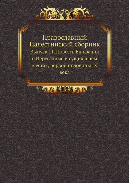 

Православный палестинский Сборник Выпуск 11, повесть Епифания о Иерусалиме и Сущи...