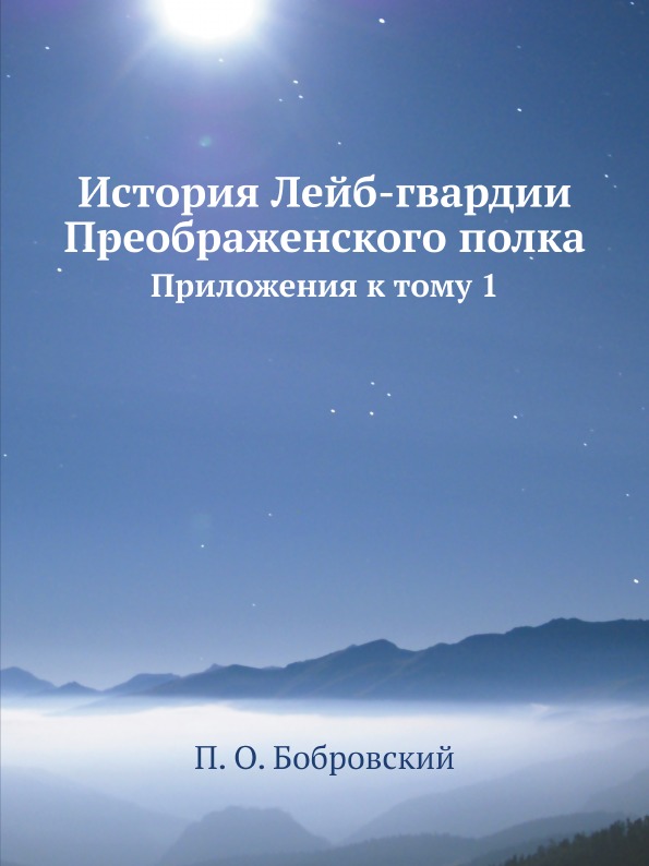 

История лейб-Гвардии преображенского полка, приложения к тому 1