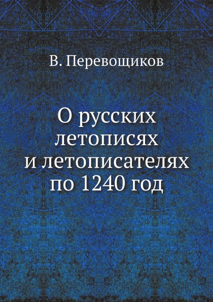 

О Русских летописях и летописателях по 1240 Год