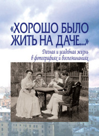 

Книга Хорошо было жить на даче. Дачная и усадебная жизнь в фотографиях