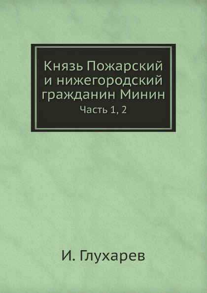 

Князь пожарский и Нижегородский Гражданин Минин, Ч.1, 2