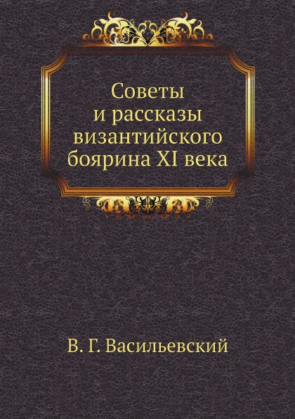 

Советы и Рассказы Византийского Боярина Xi Века